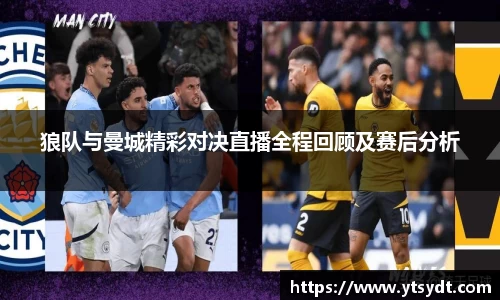 狼队与曼城精彩对决直播全程回顾及赛后分析